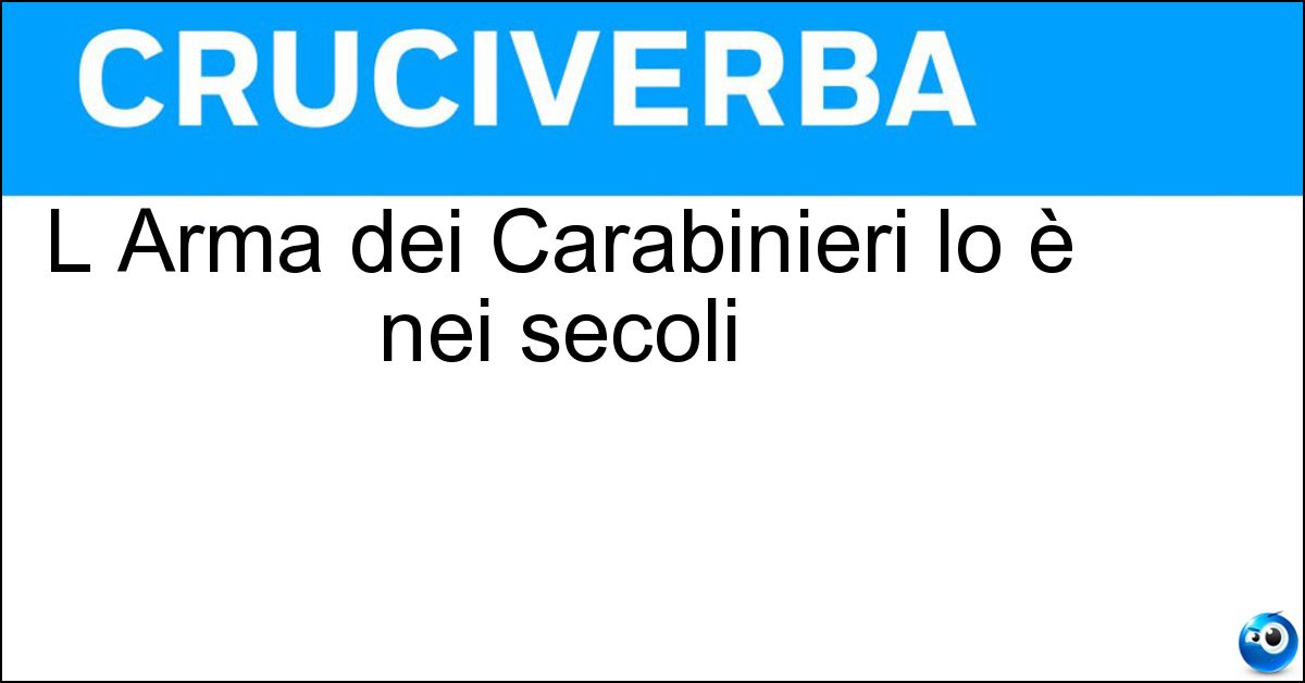 Soluzione L Arma dei Carabinieri lo è nei secoli - Fedele