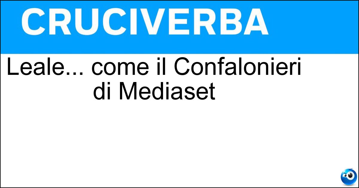 Soluzione Leale... come il Confalonieri di Mediaset - Fedele