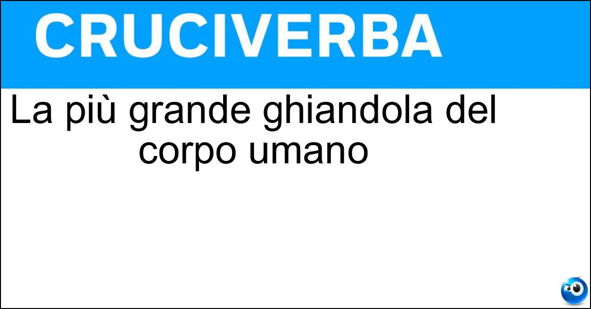 La più grande ghiandola del corpo umano Soluzione La più grande ghiandola del corpo umano - Fegato