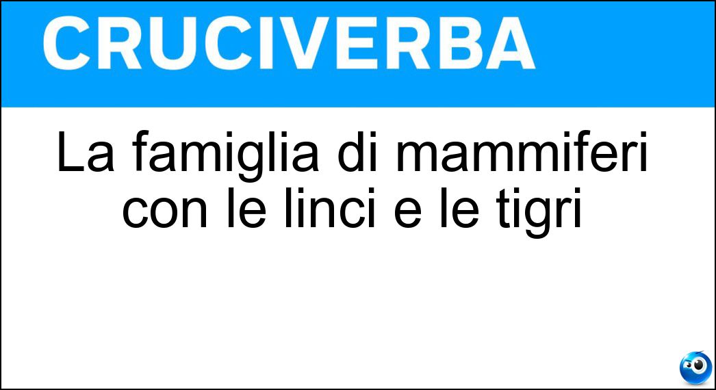 La famiglia di mammiferi con le linci e le tigri Soluzione Cruciverba: La famiglia di mammiferi con le linci e le tigri - Risposta Felidi