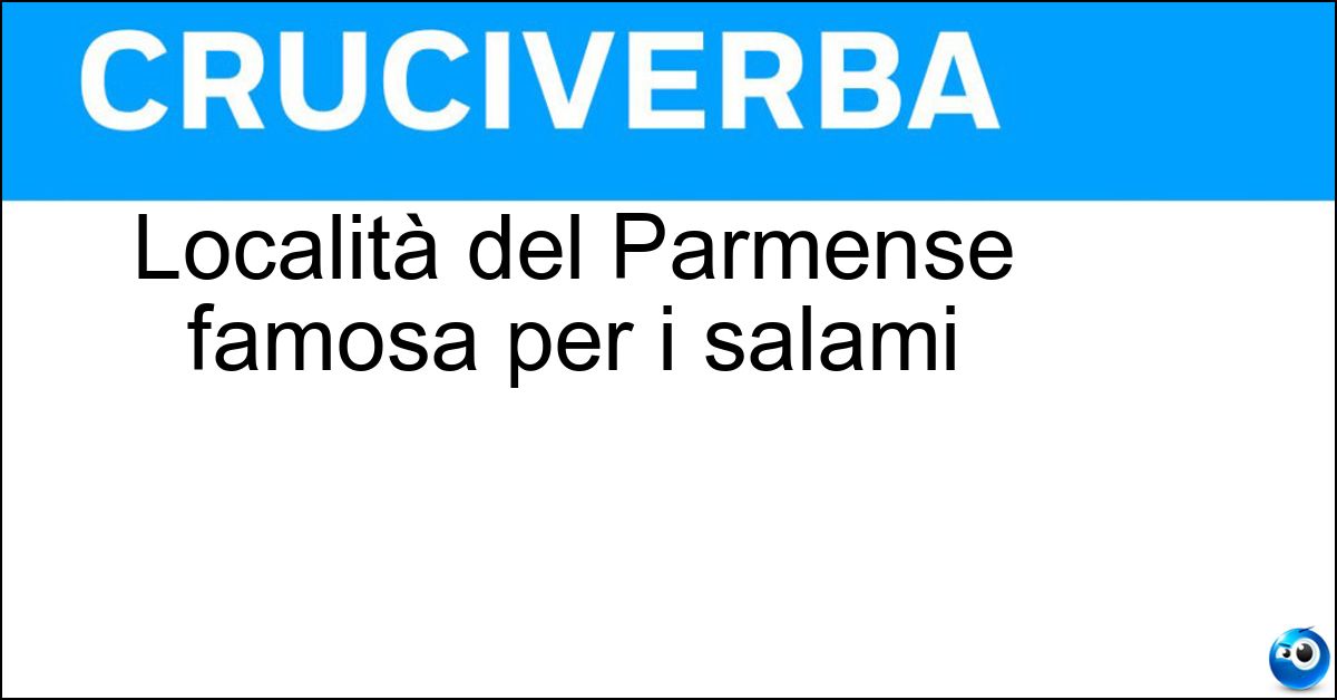 Località del Parmense famosa per i salami Soluzione Località del Parmense famosa per i salami - Felino