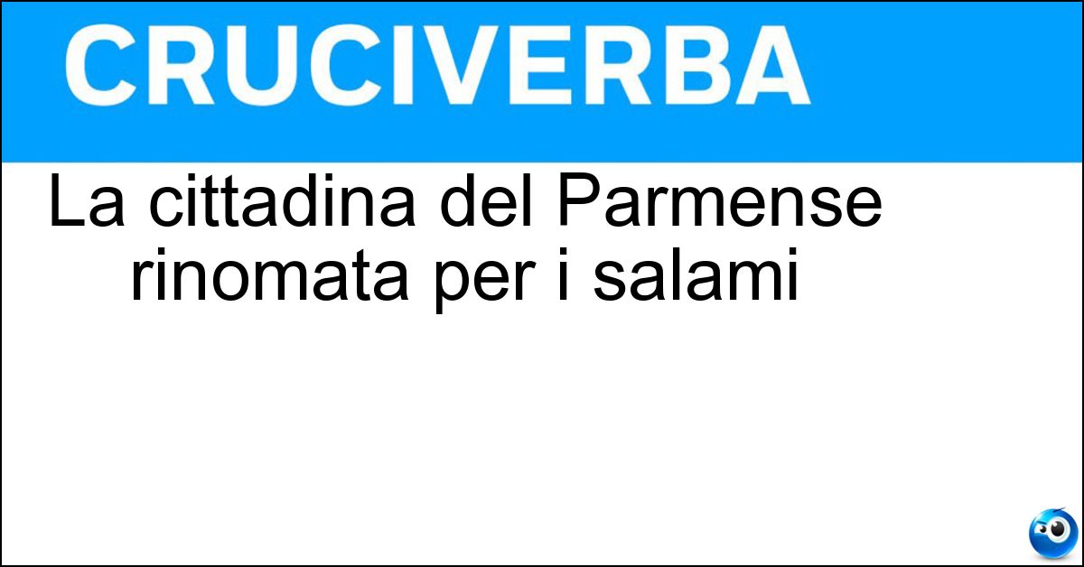 La cittadina del Parmense rinomata per i salami Soluzione La cittadina del Parmense rinomata per i salami - Felino