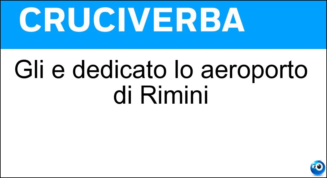 Gli è dedicato lo aeroporto di Rimini Soluzione Gli è dedicato lo aeroporto di Rimini - Fellini
