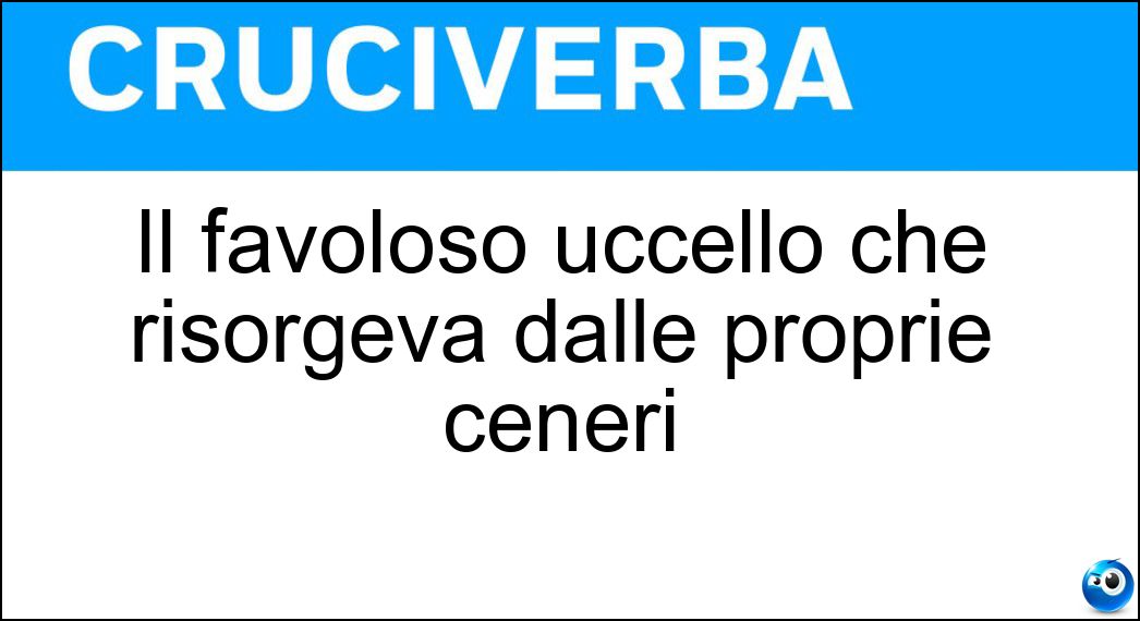 Soluzione Il favoloso uccello che risorgeva dalle proprie ceneri - Fenice