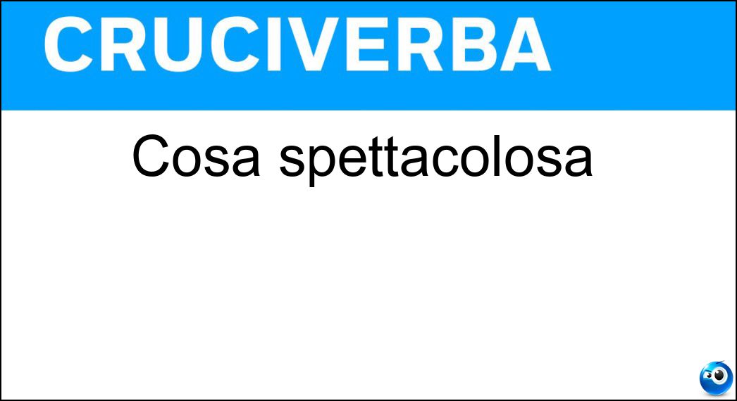 Cosa spettacolosa Soluzione Cruciverba: Cosa spettacolosa - Risposta Fenomeno