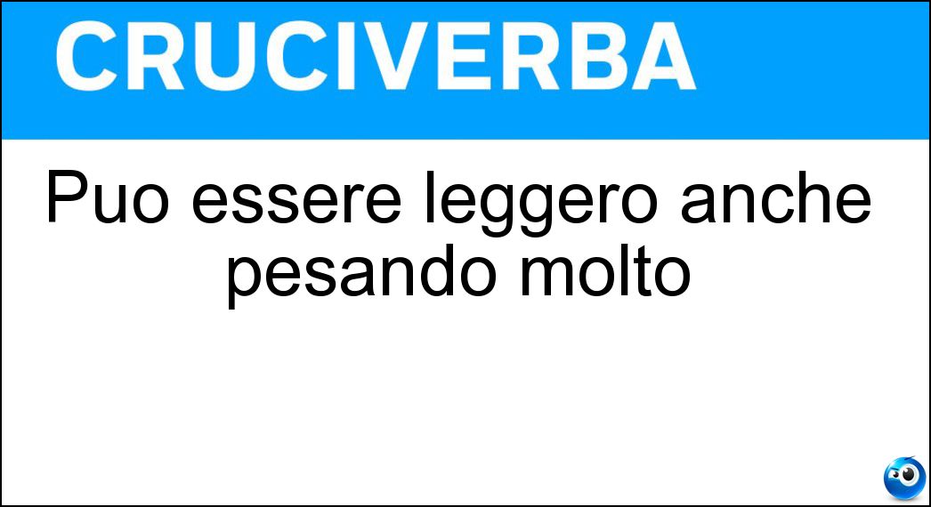 Può essere leggero anche pesando molto Soluzione Cruciverba: Può essere leggero anche pesando molto - Risposta Ferito