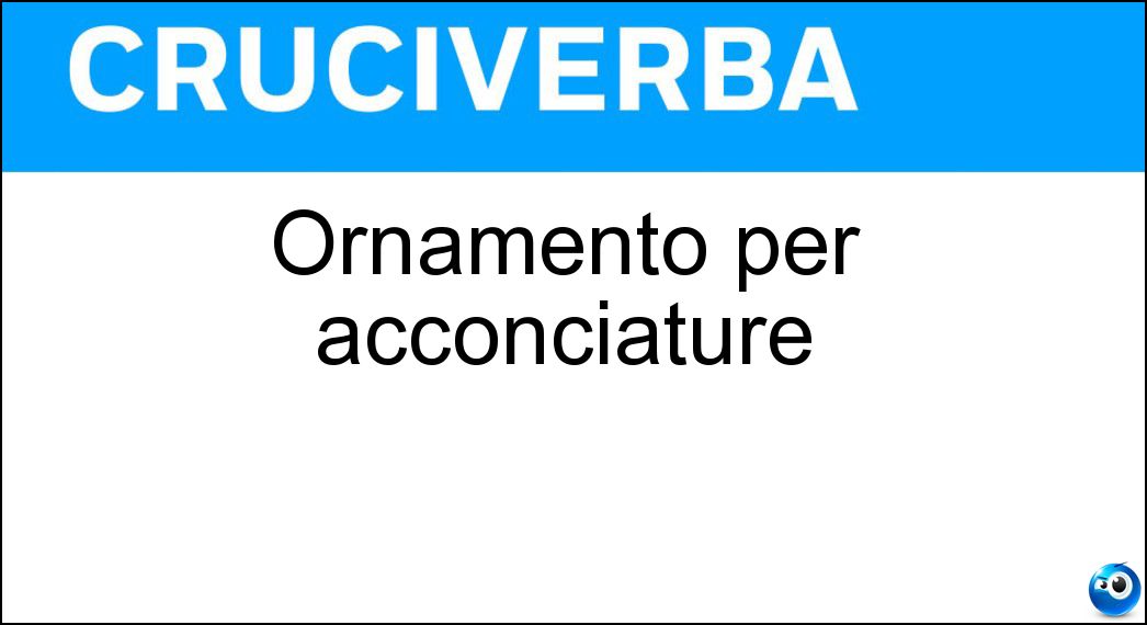 Ornamento per acconciature Soluzione Cruciverba: Ornamento per acconciature - Risposta Fermaglio
