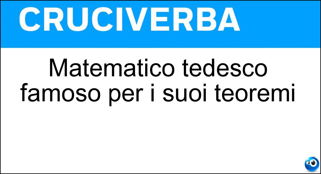 Matematico tedesco famoso per i suoi teoremi