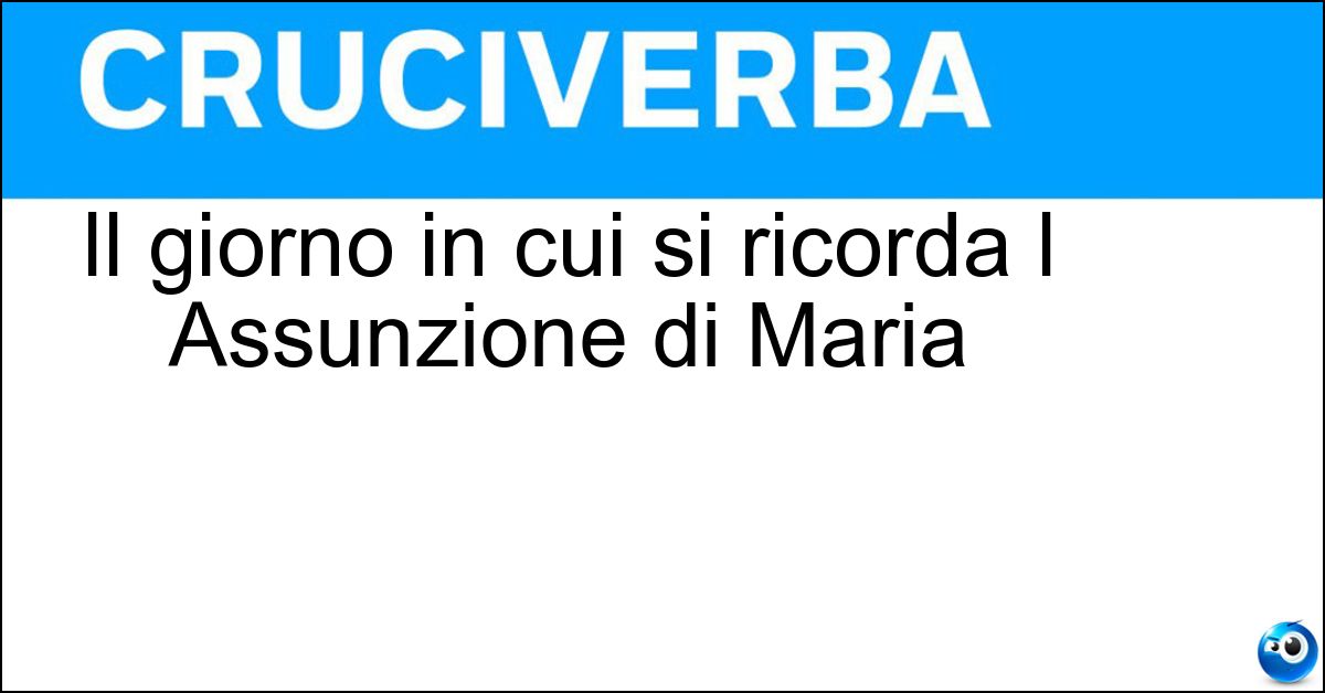 Soluzione Il giorno in cui si ricorda l Assunzione di Maria - Ferragosto