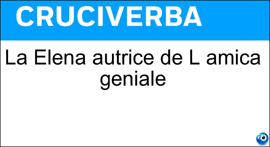 La Elena autrice de L amica geniale Soluzione La Elena autrice de L amica geniale - Ferrante