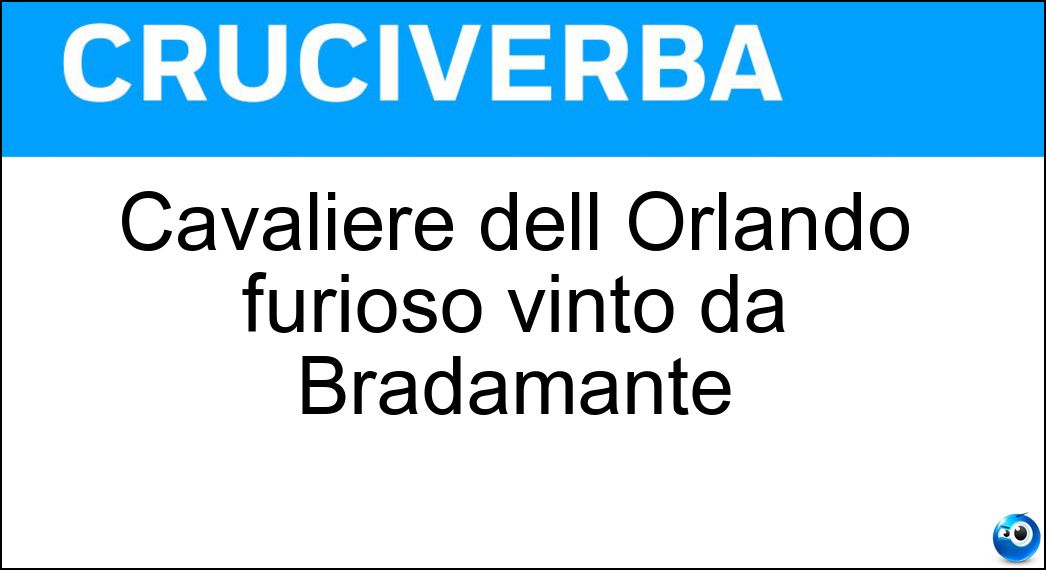 Cavaliere dell Orlando furioso vinto da Bradamante Soluzione Cavaliere dell Orlando furioso vinto da Bradamante - Ferraù