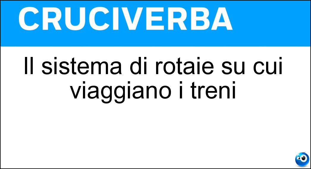 Il sistema di rotaie su cui viaggiano i treni Soluzione Il sistema di rotaie su cui viaggiano i treni - Ferrovia