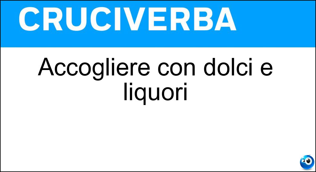 Accogliere con dolci e liquori