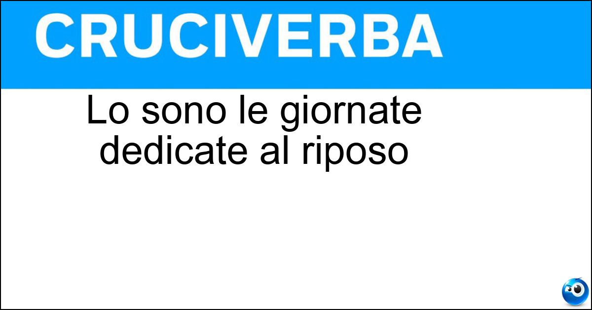 Lo sono le giornate dedicate al riposo Soluzione Lo sono le giornate dedicate al riposo - Festive