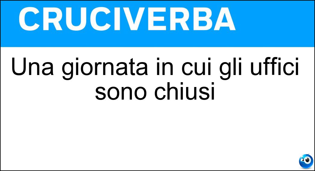 Una giornata in cui gli uffici sono chiusi Soluzione Una giornata in cui gli uffici sono chiusi - Festività