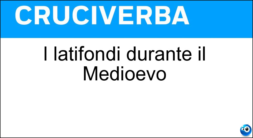 I latifondi durante il Medioevo Soluzione Cruciverba: I latifondi durante il Medioevo - Risposta Feudi