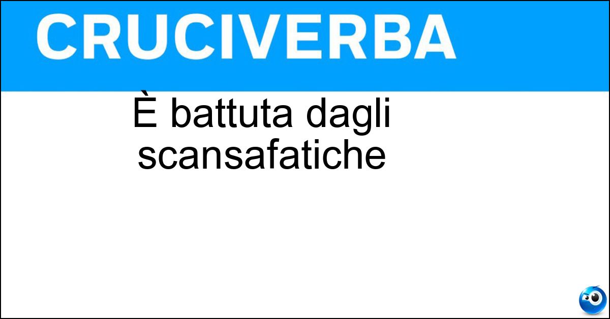 È battuta dagli scansafatiche Soluzione È battuta dagli scansafatiche - Fiacca