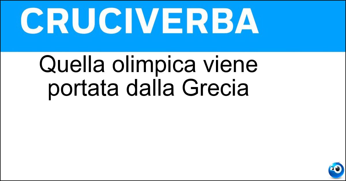 Quella olimpica viene portata dalla Grecia Soluzione Quella olimpica viene portata dalla Grecia - Fiaccola
