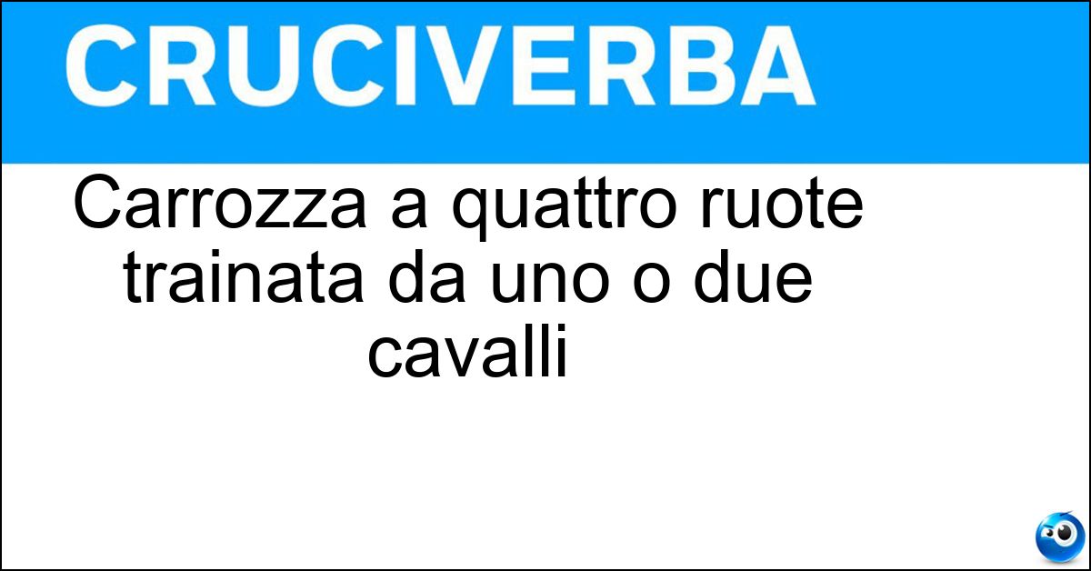 Soluzione Carrozza a quattro ruote trainata da uno o due cavalli - Fiacre