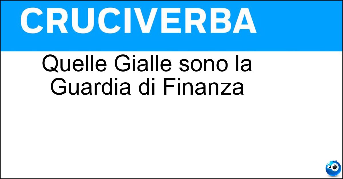 Quelle Gialle sono la Guardia di Finanza Soluzione Quelle Gialle sono la Guardia di Finanza - Fiamme