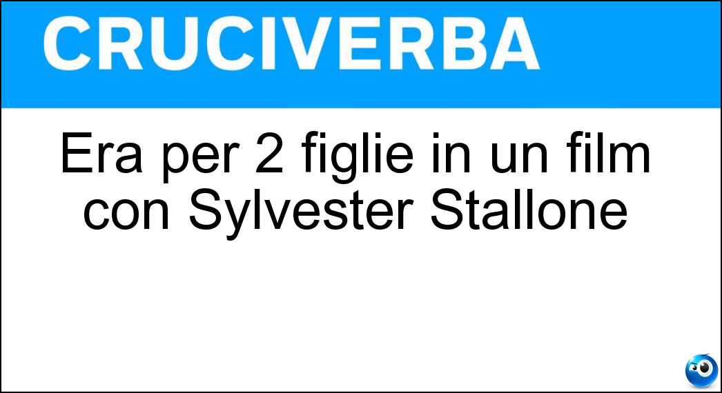Era per 2 figlie in un film con Sylvester Stallone Soluzione Era per 2 figlie in un film con Sylvester Stallone - Fidanzato