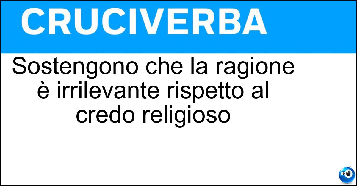 Sostengono che la ragione è irrilevante rispetto al credo religioso Soluzione Sostengono che la ragione è irrilevante rispetto al credo religioso - Fideisti