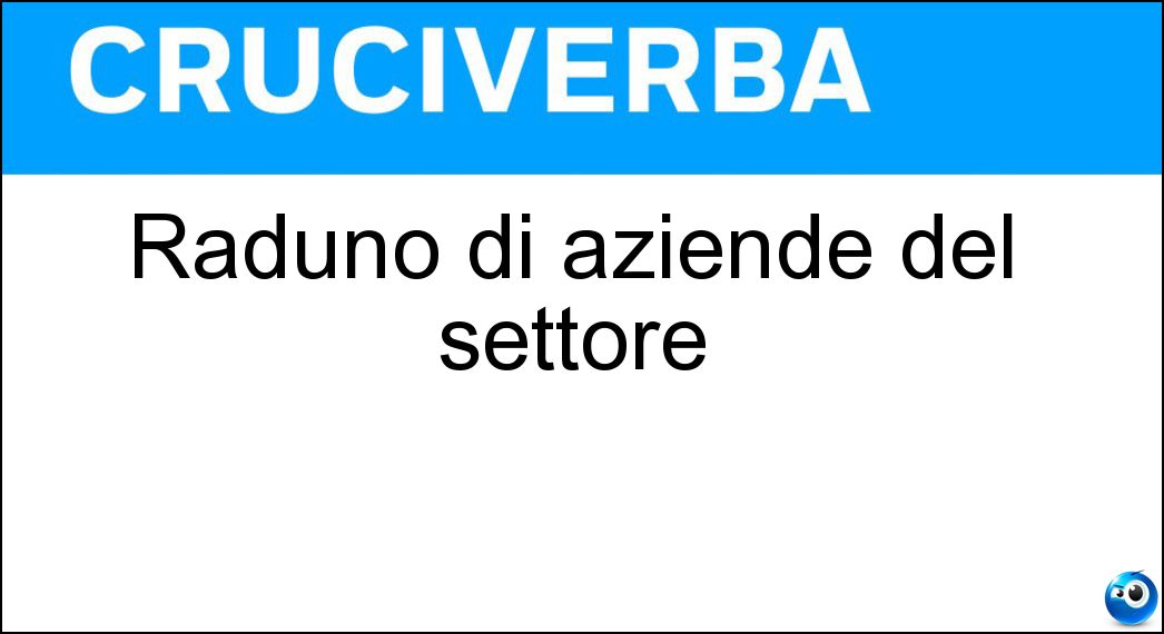 Raduno di aziende del settore Soluzione Cruciverba: Raduno di aziende del settore - Risposta Fiera
