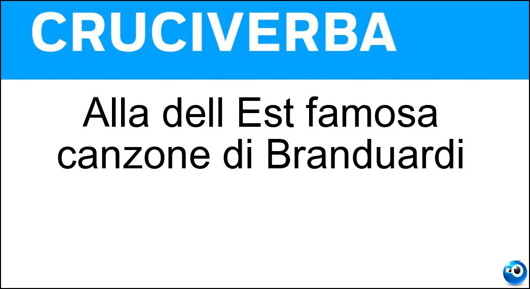 Alla dell Est famosa canzone di Branduardi Soluzione Cruciverba: Alla dell Est famosa canzone di Branduardi - Risposta Fiera