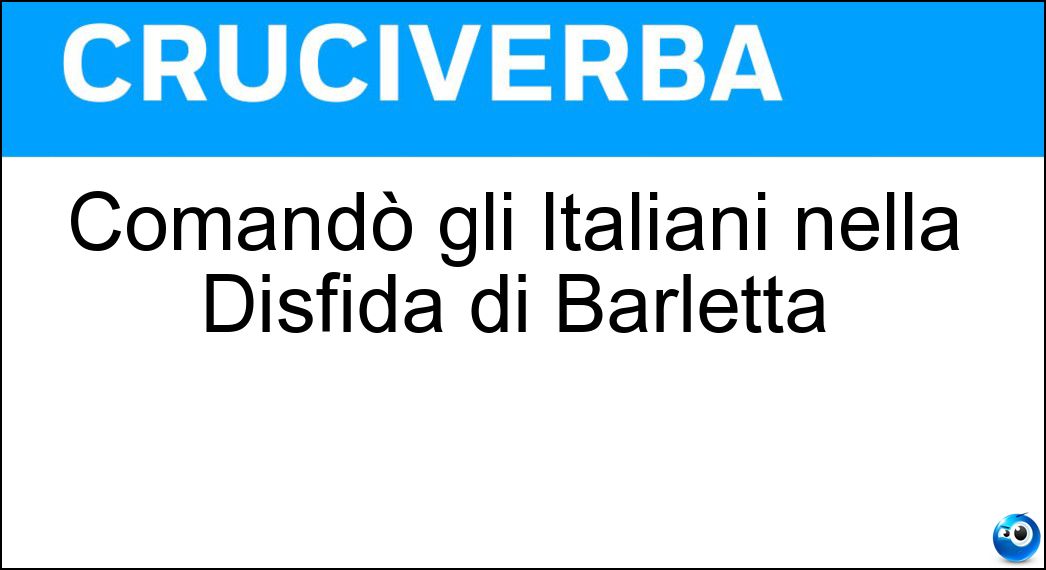 Comandò gli Italiani nella Disfida di Barletta Soluzione Cruciverba: Comandò gli Italiani nella Disfida di Barletta - Risposta Fieramosca
