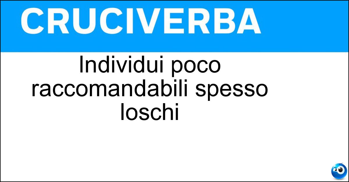 Individui poco raccomandabili spesso loschi Soluzione Individui poco raccomandabili spesso loschi - Figuri