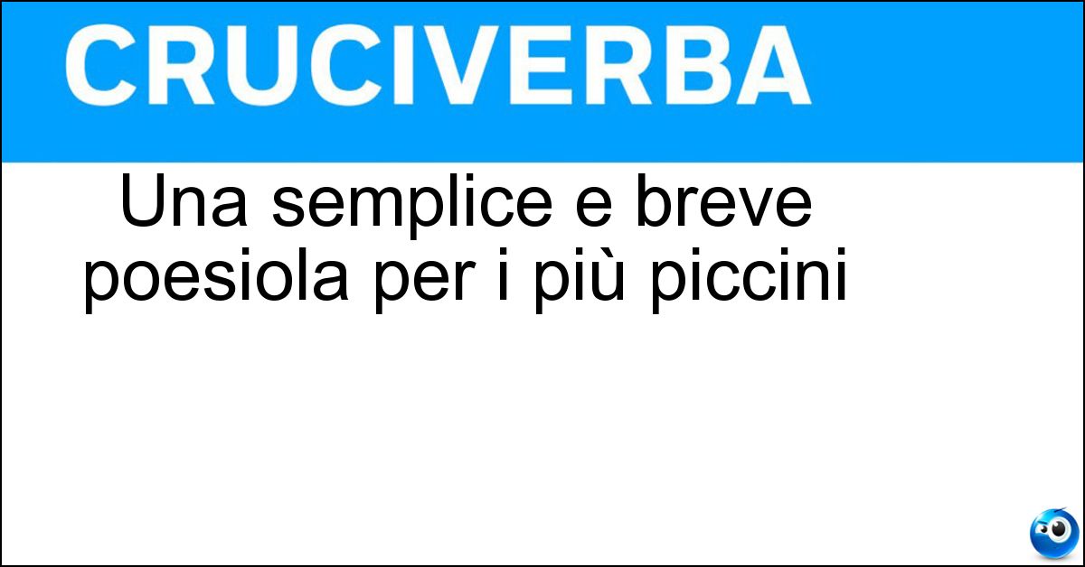 Una semplice e breve poesiola per i più piccini Soluzione Una semplice e breve poesiola per i più piccini - Filastrocca