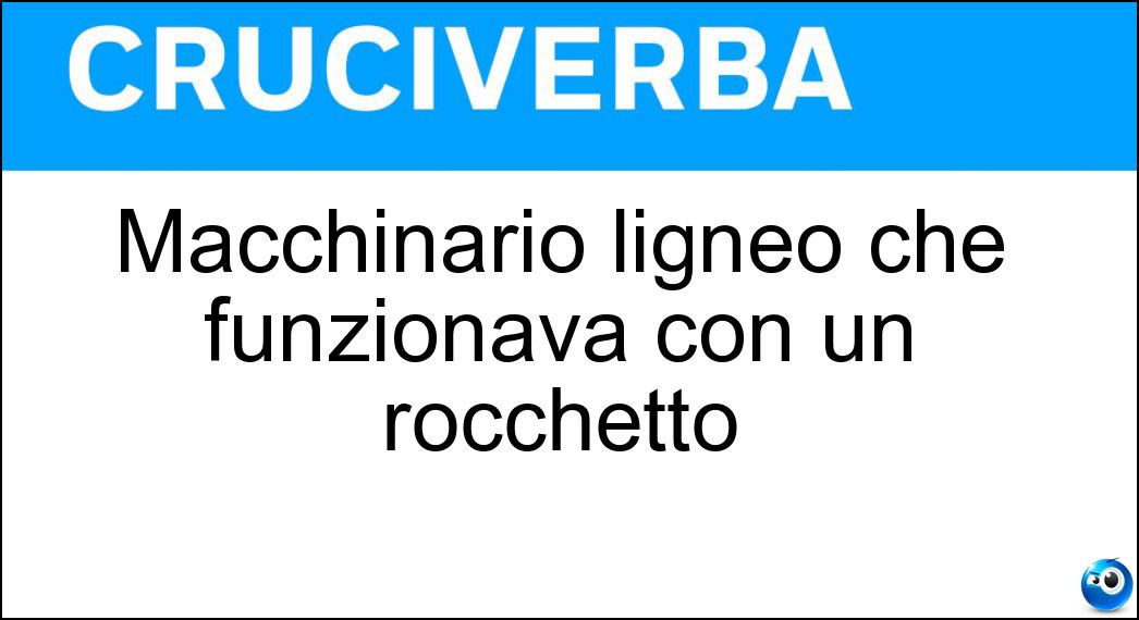 Macchinario ligneo che funzionava con un rocchetto Soluzione Cruciverba: Macchinario ligneo che funzionava con un rocchetto - Risposta Filatoio