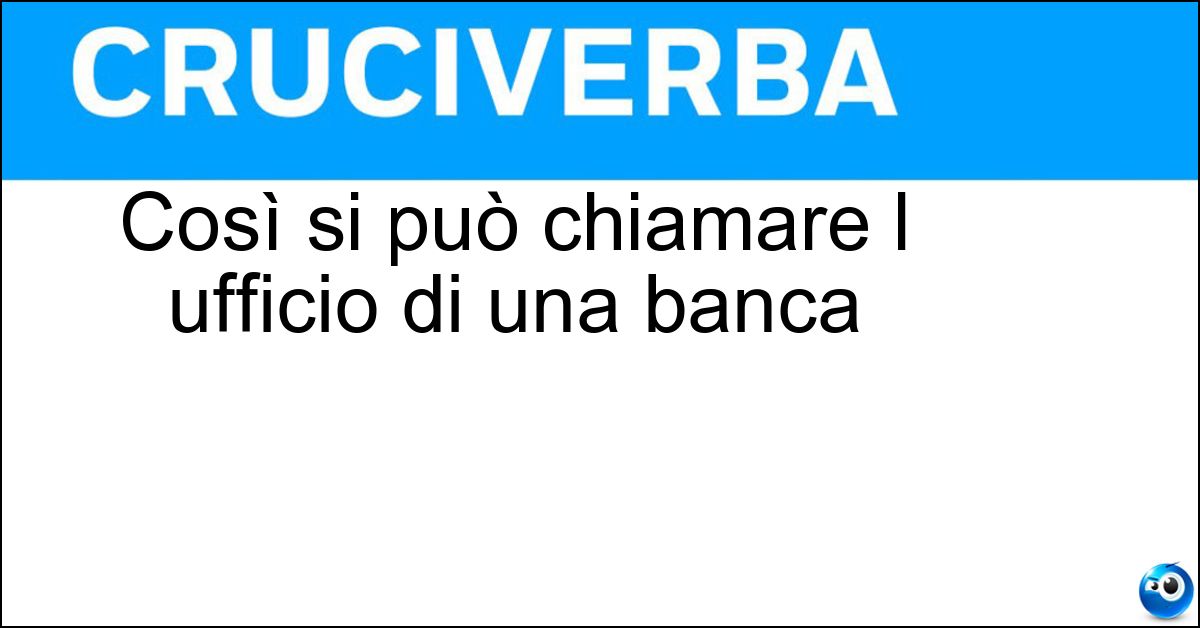 Così si può chiamare l ufficio di una banca Soluzione Così si può chiamare l ufficio di una banca - Filiale