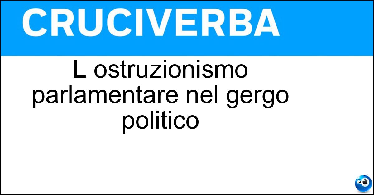 L ostruzionismo parlamentare nel gergo politico Soluzione L ostruzionismo parlamentare nel gergo politico - Filibustering