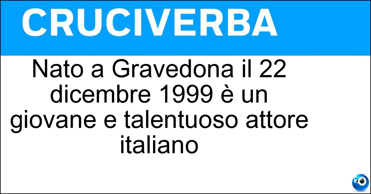 Nato a Gravedona il 22 dicembre 1999 è un giovane e talentuoso attore italiano Soluzione Nato a Gravedona il 22 dicembre 1999 è un giovane e talentuoso attore italiano - Filippo Scotti