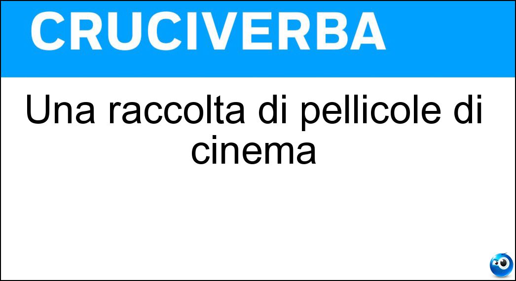 Una raccolta di pellicole di cinema Soluzione Una raccolta di pellicole di cinema - Filmoteca