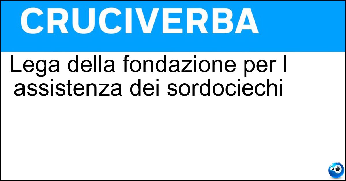 Lega della fondazione per l assistenza dei sordociechi Soluzione Lega della fondazione per l assistenza dei sordociechi - Filo D Oro