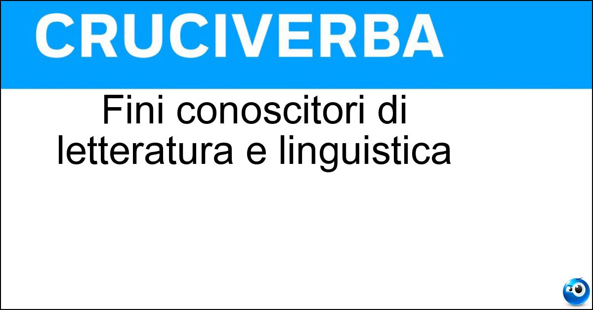 Fini conoscitori di letteratura e linguistica Soluzione Fini conoscitori di letteratura e linguistica - Filologi