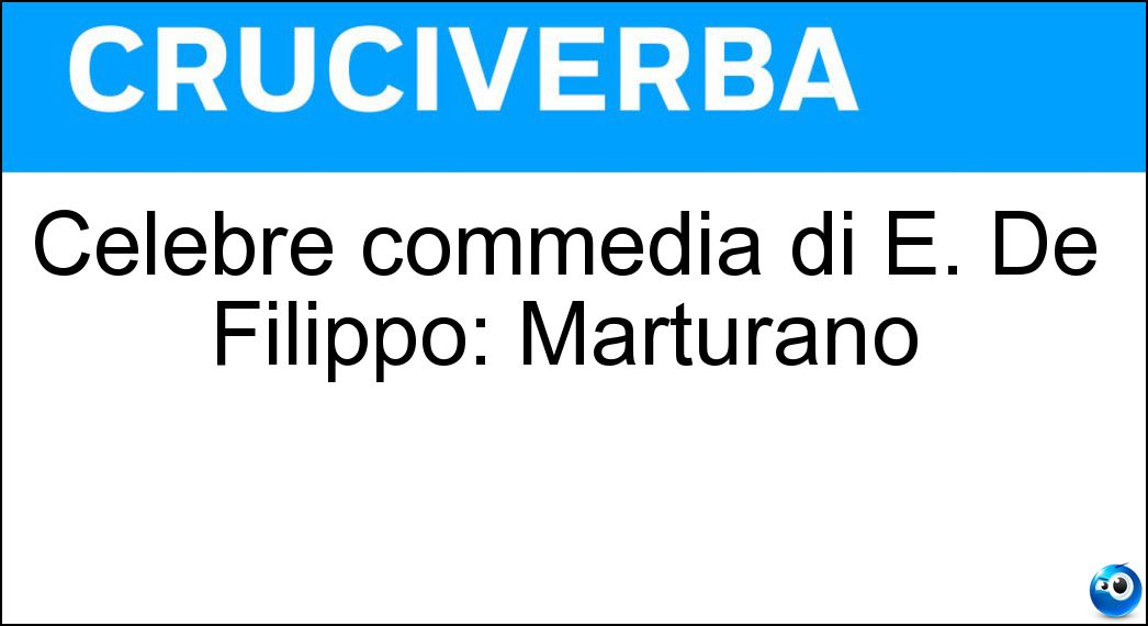 Celebre commedia di E. De Filippo: Marturano Soluzione Cruciverba: Celebre commedia di E. De Filippo: Marturano - Risposta Filumena