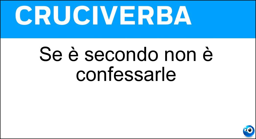 Se è secondo non è confessarle Soluzione Se è secondo non è confessarle - Fine