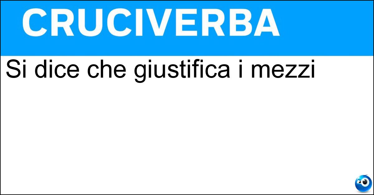 Si dice che giustifica i mezzi Soluzione Si dice che giustifica i mezzi - Fine