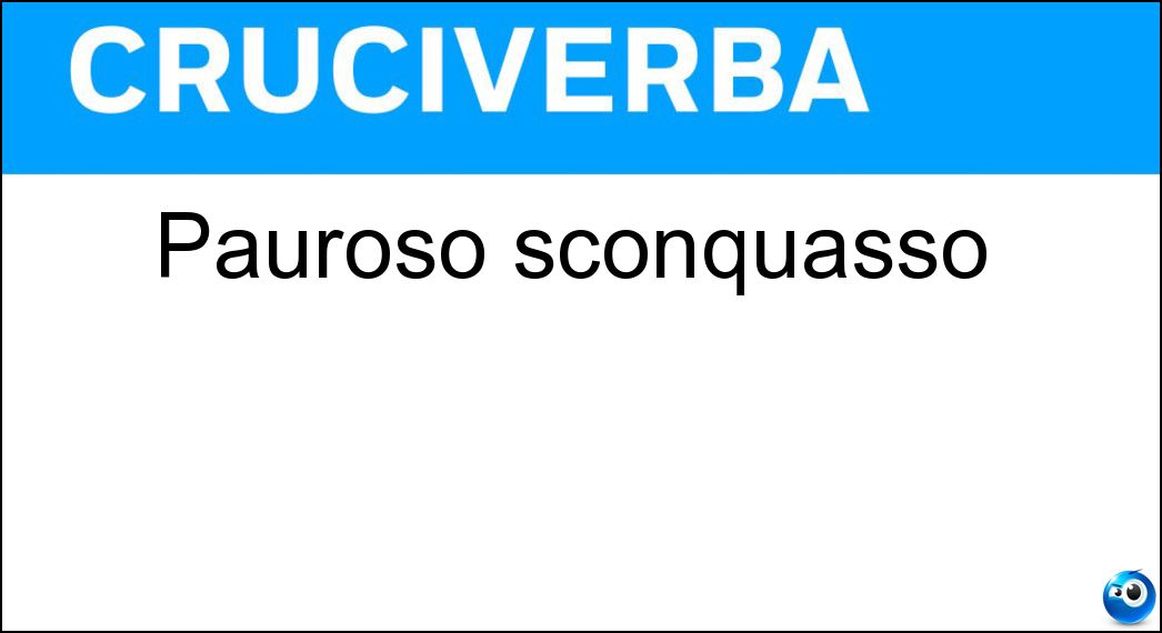 Pauroso sconquasso Soluzione Cruciverba: Pauroso sconquasso - Risposta Finimondo