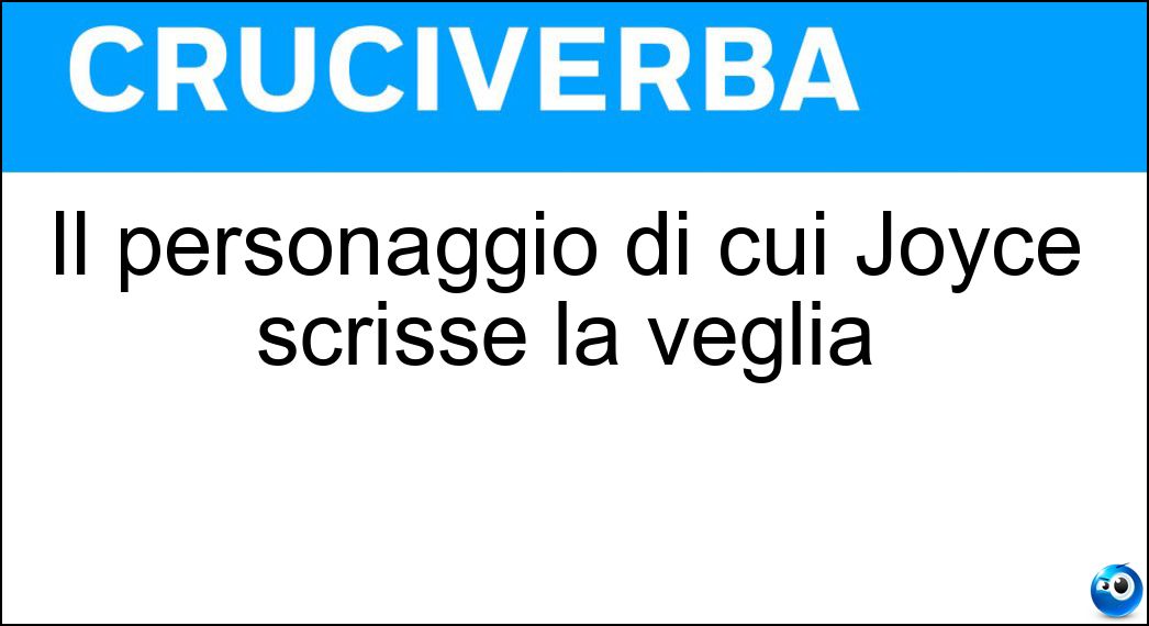 Il personaggio di cui Joyce scrisse la veglia Soluzione Il personaggio di cui Joyce scrisse la veglia - Finnegan