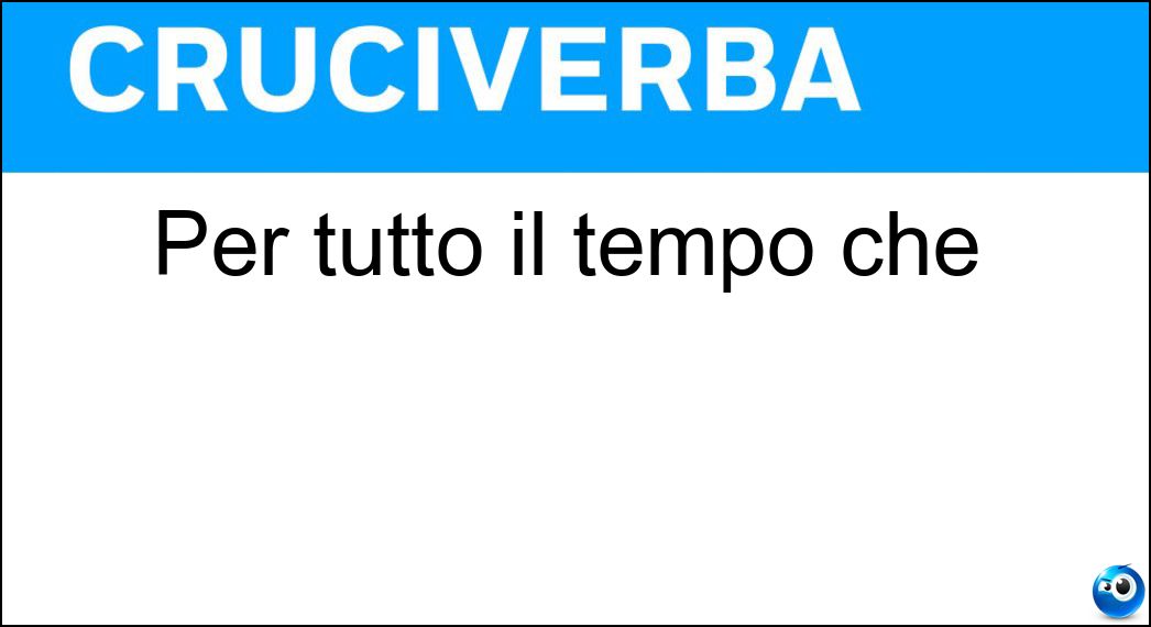 Per tutto il tempo che Soluzione Per tutto il tempo che - Fintanto