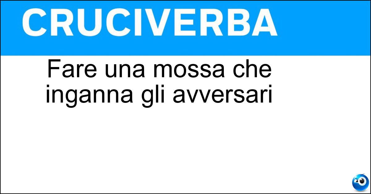 Fare una mossa che inganna gli avversari Fare una mossa che inganna gli avversari