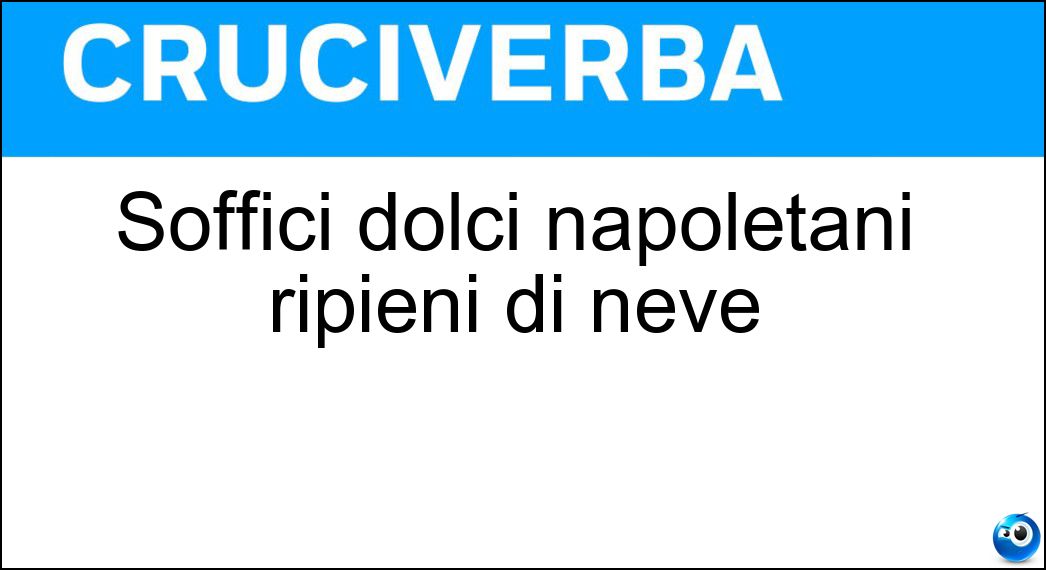 Soffici dolci napoletani ripieni di neve Soluzione Soffici dolci napoletani ripieni di neve - Fiocchi
