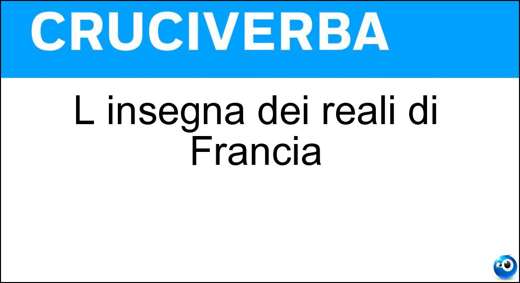 L insegna dei reali di Francia Soluzione Cruciverba: L insegna dei reali di Francia - Risposta Fiordaliso
