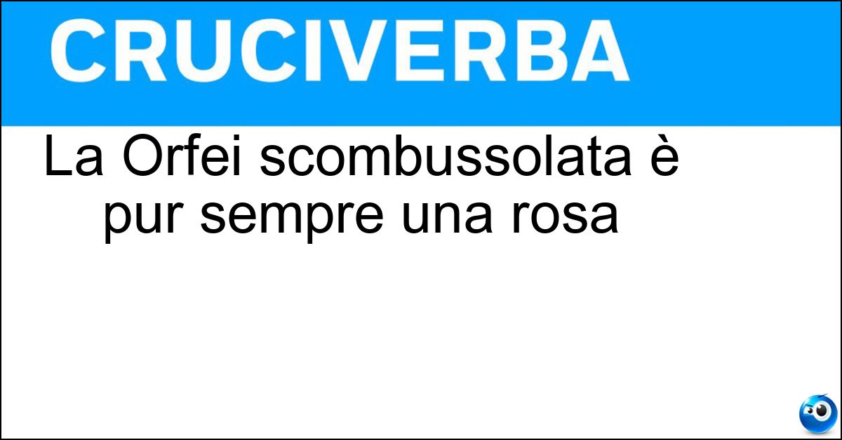 La Orfei scombussolata è pur sempre una rosa La Orfei scombussolata è pur sempre una rosa