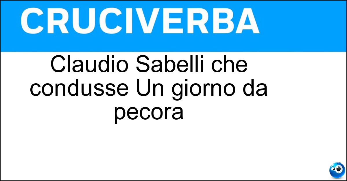 Claudio Sabelli che condusse Un giorno da pecora Soluzione Claudio Sabelli che condusse Un giorno da pecora - Fioretti