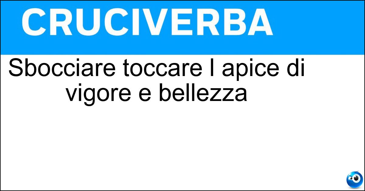 Sbocciare toccare l apice di vigore e bellezza Soluzione Sbocciare toccare l apice di vigore e bellezza - Fiorire